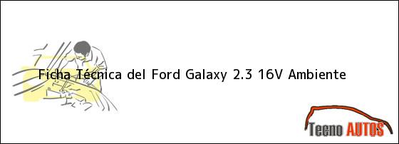 Ficha Técnica del <i>Ford Galaxy 2.3 16V Ambiente</i>