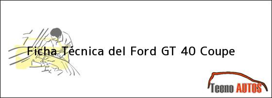 Ficha Técnica del Ford GT 40 Coupe