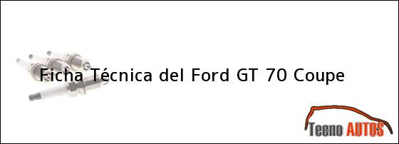Ficha Técnica del <i>Ford GT 70 Coupe</i>