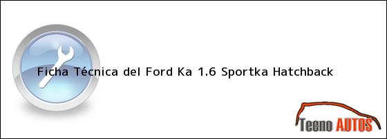 Ficha Técnica del <i>Ford Ka 1.6 Sportka Hatchback</i>