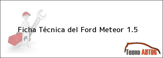 Ficha Técnica del <i>Ford Meteor 1.5</i>