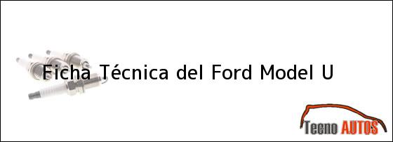 Ficha Técnica del <i>Ford Model U</i>