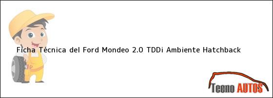 Ficha Técnica del <i>Ford Mondeo 2.0 TDDi Ambiente Hatchback</i>