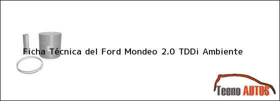 Ficha Técnica del <i>Ford Mondeo 2.0 TDDi Ambiente</i>