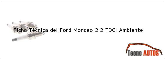 Ficha Técnica del <i>Ford Mondeo 2.2 TDCi Ambiente</i>