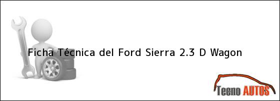 Ficha Técnica del <i>Ford Sierra 2.3 D Wagon</i>