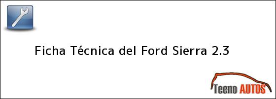 Ficha Técnica del <i>Ford Sierra 2.3</i>