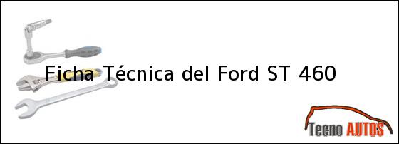 Ficha Técnica del <i>Ford ST 460</i>