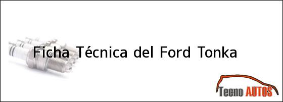 Ficha Técnica del <i>Ford Tonka</i>