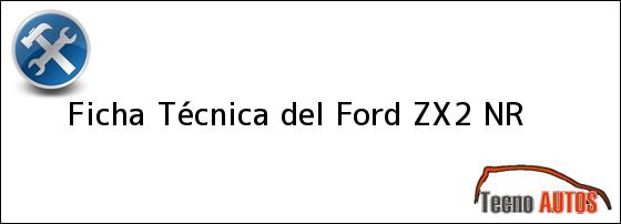 Ficha Técnica del <i>Ford ZX2 NR</i>
