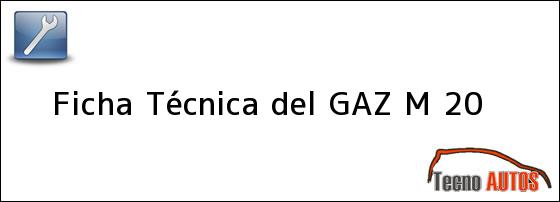 Ficha Técnica del GAZ M 20