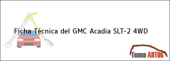 Ficha Técnica del <i>GMC Acadia SLT-2 4WD</i>