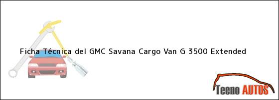 Ficha Técnica del <i>GMC Savana Cargo Van G 3500 Extended</i>