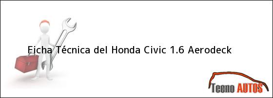Ficha Técnica del <i>Honda Civic 1.6 Aerodeck</i>