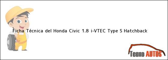 Ficha Técnica del <i>Honda Civic 1.8 i-VTEC Type S Hatchback</i>