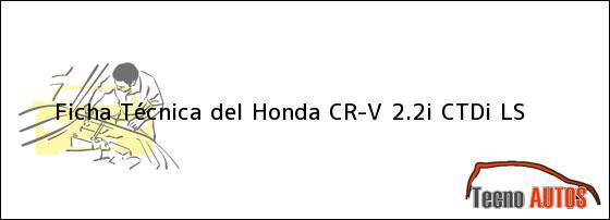Ficha Técnica del <i>Honda CR-V 2.2i CTDi LS</i>