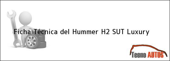 Ficha Técnica del <i>Hummer H2 SUT Luxury</i>