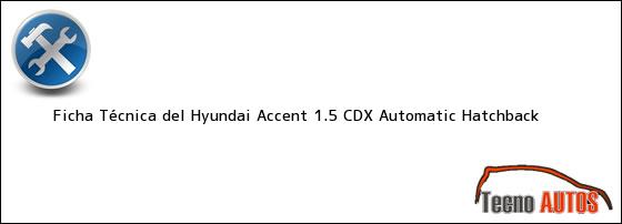 Ficha Técnica del <i>Hyundai Accent 1.5 CDX Automatic Hatchback</i>