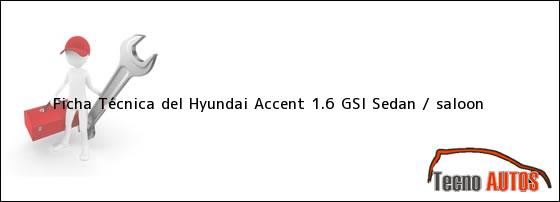 Ficha Técnica del Hyundai Accent 1.6 GSI Sedan / saloon