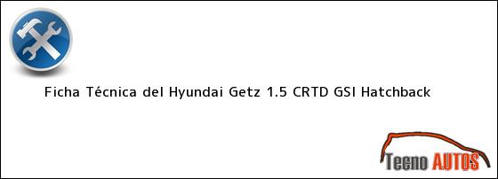 Ficha Técnica del Hyundai Getz 1.5 CRTD GSI Hatchback