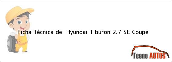 Ficha Técnica del <i>Hyundai Tiburon 2.7 SE Coupe</i>