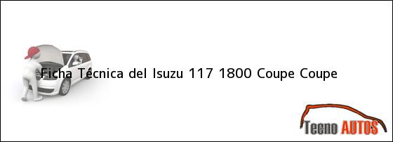 Ficha Técnica del <i>Isuzu 117 1800 Coupe Coupe</i>