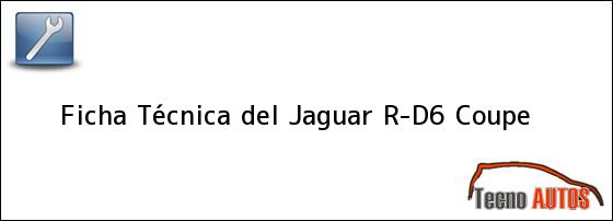 Ficha Técnica del <i>Jaguar R-D6 Coupe</i>