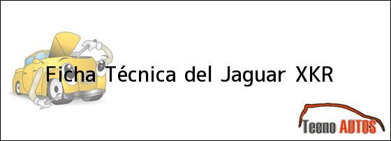 Ver ficha tecnica del jaguar xkr Ficha Técnica del <i>Jaguar XKR</i>