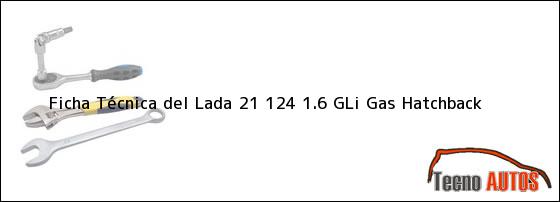 Ficha Técnica del <i>Lada 21 124 1.6 GLi Gas Hatchback</i>