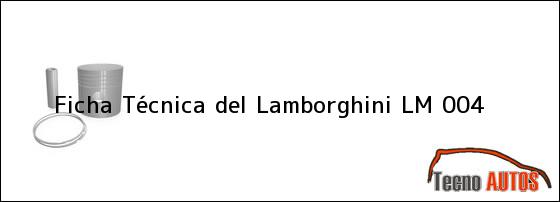 Ficha Técnica del <i>Lamborghini LM 004</i>