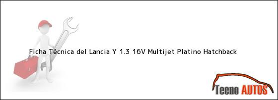 Ficha Técnica del Lancia Y 1.3 16V Multijet Platino Hatchback