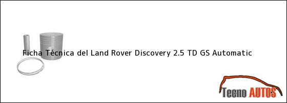 Ficha Técnica del <i>Land Rover Discovery 2.5 TD GS Automatic</i>