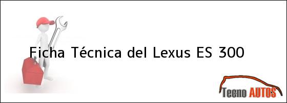 Ficha Técnica del <i>Lexus ES 300</i>