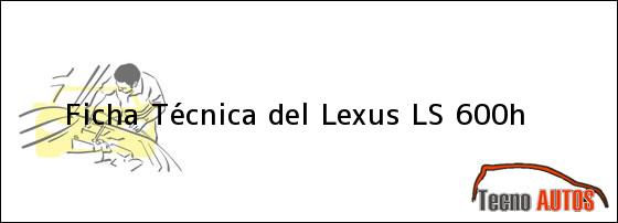 Ficha Técnica del <i>Lexus LS 600h</i>