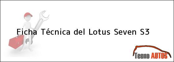 Ficha Técnica del <i>Lotus Seven S3</i>