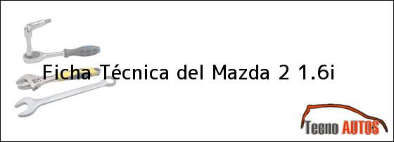 Ficha Técnica del <i>Mazda 2 1.6i</i>