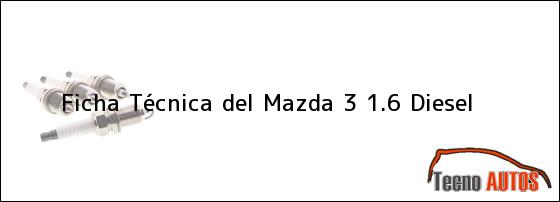 Ficha Técnica del <i>Mazda 3 1.6 Diesel</i>