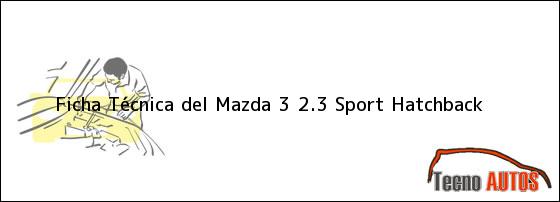 Ficha Técnica del <i>Mazda 3 2.3 Sport Hatchback</i>