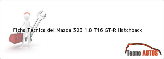 Ficha Técnica del <i>Mazda 323 1.8 T16 GT-R Hatchback</i>