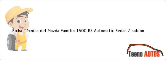 Ficha Técnica del Mazda Familia 1500 RS Automatic Sedan / saloon