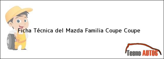 Ficha Técnica del <i>Mazda Familia Coupe Coupe</i>