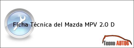 Ver ficha tecnica del mazda mpv 20 d Ficha Técnica del <i>Mazda MPV 2.0 D</i>