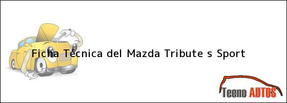 Ver ficha tecnica del mazda tribute s sport Ficha Técnica del <i>Mazda Tribute s Sport</i>