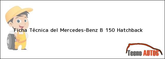 Ficha Técnica del <i>Mercedes-Benz B 150 Hatchback</i>