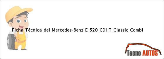 Ficha Técnica del <i>Mercedes-Benz E 320 CDI T Classic Combi</i>