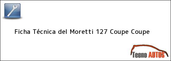 Ficha Técnica del <i>Moretti 127 Coupe Coupe</i>