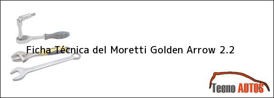 Ficha Técnica del <i>Moretti Golden Arrow 2.2</i>