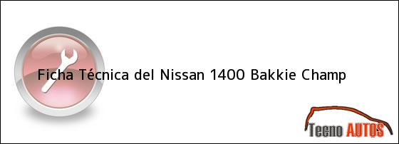 Ficha Técnica del <i>Nissan 1400 Bakkie Champ</i>