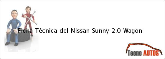 Ver ficha tecnica del nissan sunny 20 wagon Ficha Técnica del <i>Nissan Sunny 2.0 Wagon</i>