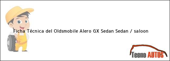 Ver ficha tecnica del oldsmobile alero gx sedan sedan saloon Ficha Técnica del Oldsmobile Alero GX Sedan Sedan / saloon